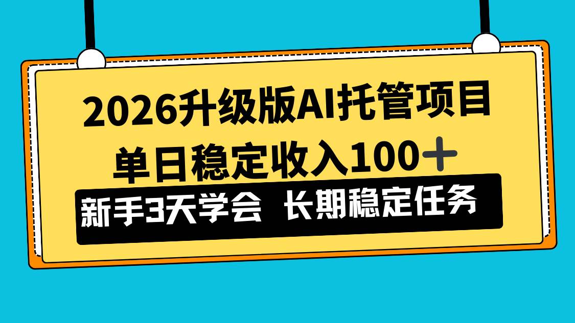 （17094期）2026升级版Ai托管项目，单日稳定收入100+，新手小白3天学会-优优云网创