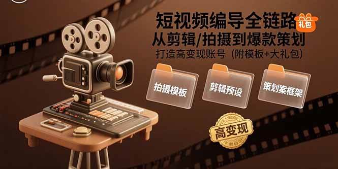 （15600期）短视频编导全链路：从剪辑/拍摄到爆款策划,打造高变现账号(附模板+大礼包)-优优云网创