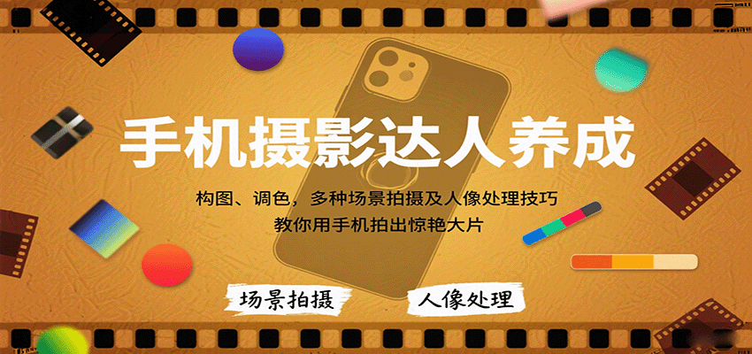 手机摄影达人养成，构图、调色，多种场景拍摄及人像处理技巧，教你用手机拍出惊艳大片-优优云网创