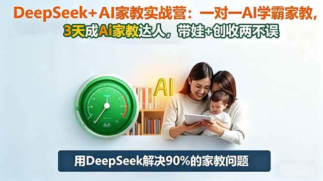 (16500期)DeepSeek+AI家教实战营:1对1AI学霸家教,3天成Ai家教达人,带娃+创收两不误-优优云网创