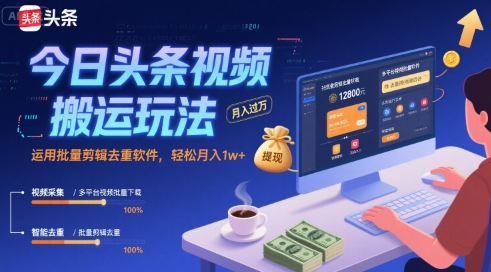 今日头条视频搬运玩法，运用批量剪辑去重软件，轻松月入1w+-优优云网创