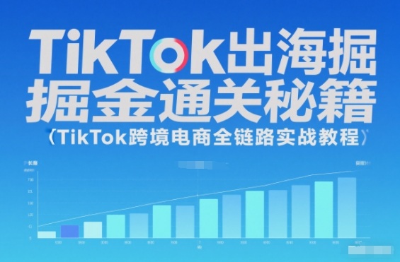 TikTok出海掘金通关秘籍，TikTok跨境电商全链路实战教程-优优云网创