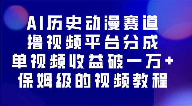 （16099期）AI历史动漫赛道撸分成，单视频收益破10000+的玩法，保姆级的视频教程！-优优云网创
