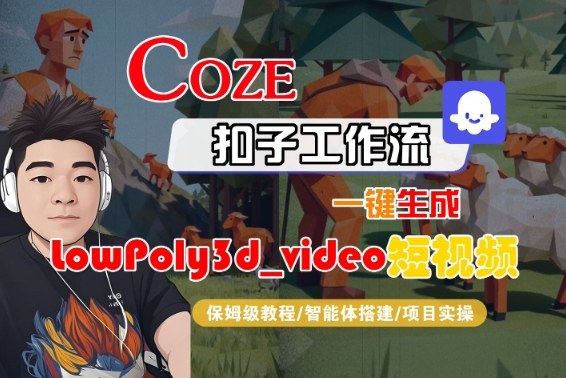 Coze扣子智能体工作流一键生成“LowPoly3d_video“短视频，全流程保姆级教学-优优云网创