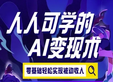 人人可学的AI变现术,零基础轻松实现被动收入-优优云网创