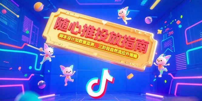 （15291期）随心推投放指南，脚本设计加数据监测，三阶段自然流拉升策略-优优云网创