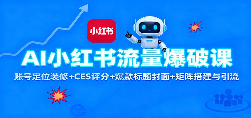 AI小红书流量爆破课：账号定位装修+CES 评分+爆款标题封面+矩阵搭建与引流-优优云网创
