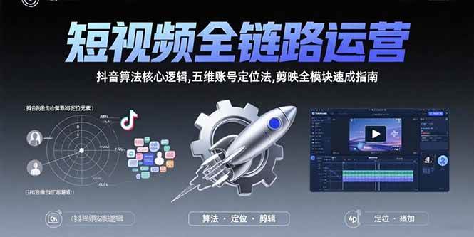 （15580期）短视频全链路运营：抖音算法核心逻辑,五维账号定位法,剪映全模块速成指南-优优云网创