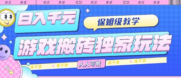 游戏搬砖独家玩法，日入1k+，保姆级教学，人人可做，纯干货【揭秘】-优优云网创