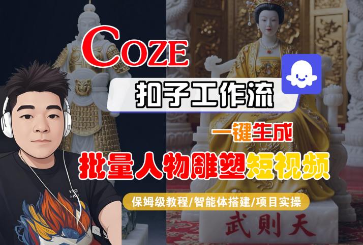 Coze扣子工作流一键生成批量人物雕塑短视频,保姆级教程-智能体搭建-项目实操-优优云网创