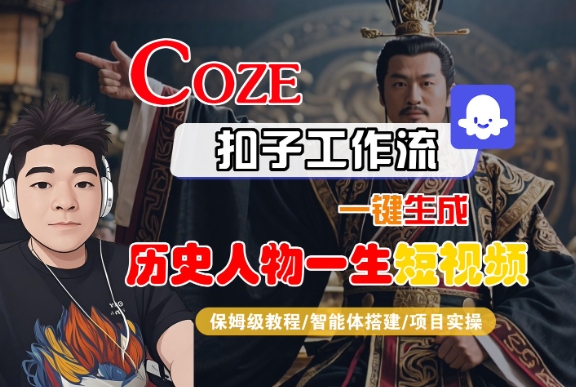 COZE扣子工作流一键生成历史人物一生短视频，保姆级教程-智能体搭建-项目实操-优优云网创