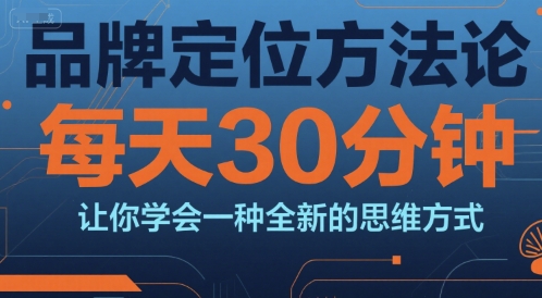 品牌定位方法论,每天30钟分让你学会一种全新的思维方式-优优云网创
