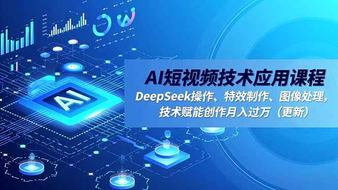 (16673期)AI短视频技术应用课程,DeepSeek操作、特效制作、图像处理,技术赋能创作月入过万(更新)-优优云网创