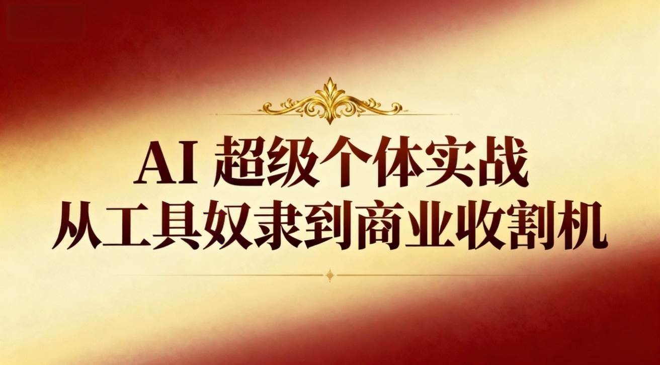 (16718期)AI超级个体实战:从工具奴隶到商业收割机-优优云网创