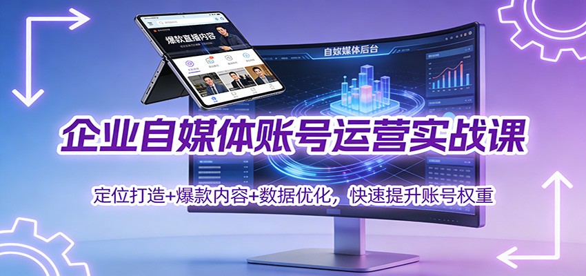 企业自媒体账号运营实战课:定位打造+ 爆款内容+数据优化,快速提升账号权重-优优云网创