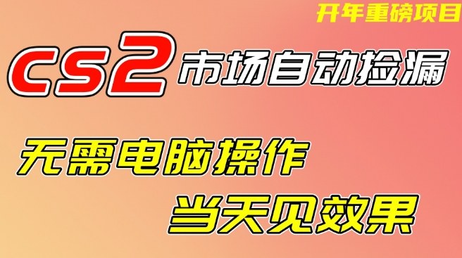 CS2市场自动捡漏项目，无需电脑操作，无需进入游戏，当天见效果，支持任何形式验证【揭秘】-优优云网创