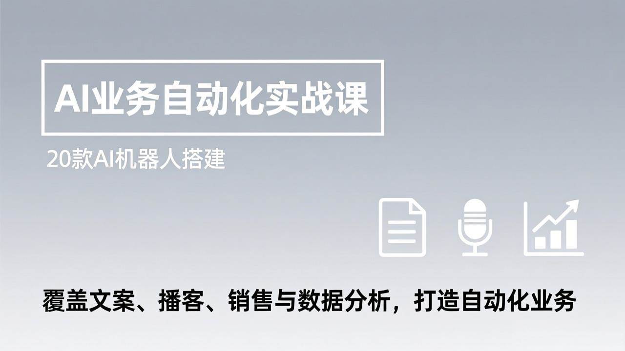（17274期）AI业务自动化实战课，20款AI机器人搭建，覆盖文案、播客、销售与数据分析，打造自动化业务-优优云网创