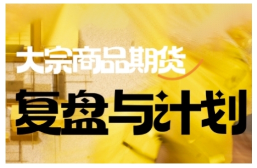 倍增计划·大宗商品期货复盘与计划，掌握在复杂多变的市场中做出明智的交易决策（更新9月）-优优云网创