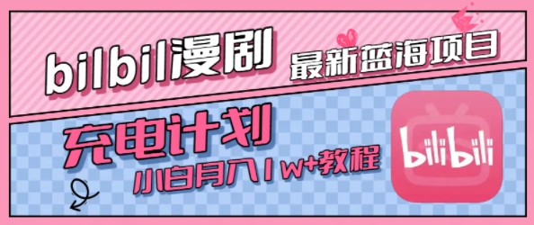 最新蓝海项目，B站充电计划，小白也能月入1w+-优优云网创