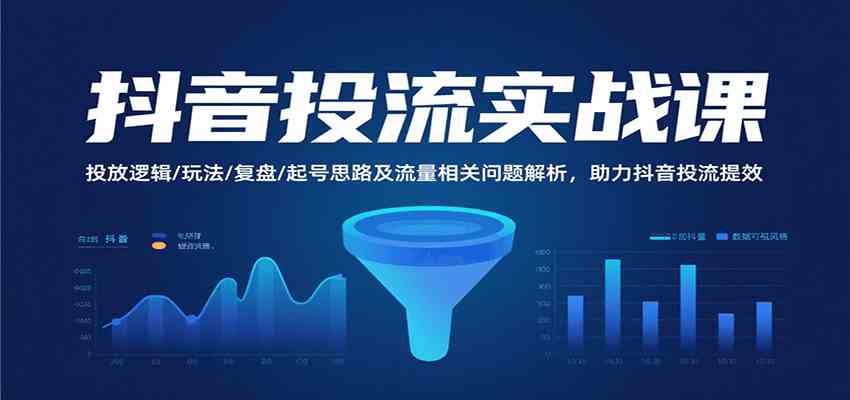抖音投流实战课，投放逻辑/玩法/复盘/起号思路及流量相关问题解析，助力抖音投流提效-优优云网创
