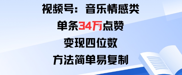 视频号分成计划新玩法：音乐情感类单条34W点赞，变现四位数，方法简单易复制-优优云网创