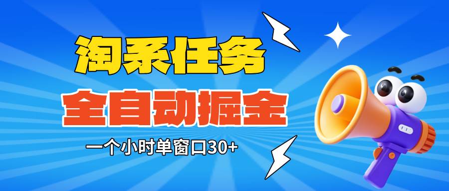 (16447期)淘系任务助手全自动掘金,单窗口一个小时30+~矩阵操作无需人工-优优云网创