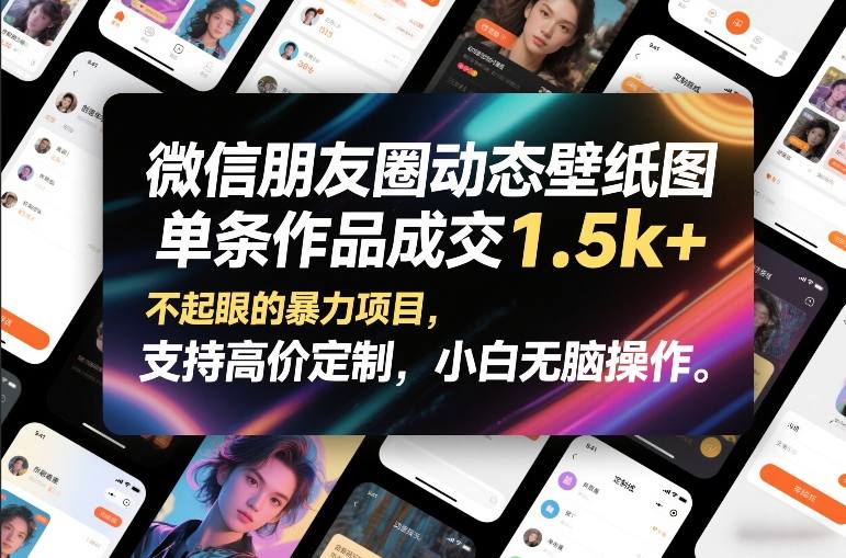 微信朋友圈动态壁纸图，单条作品成交1.5k+，不起眼的暴力项目，支持高价定制，小白无脑操作-优优云网创