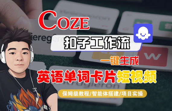 Coze扣子智能体工作流一键生成“英语单词卡片“短视频，全流程保姆级教学-优优云网创