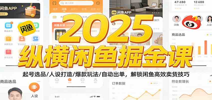 2025纵横闲鱼掘金课：起号选品/人设打造/爆款玩法/自动出单，解锁闲鱼高效卖货技巧-优优云网创