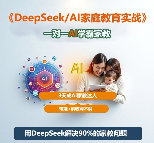 DeepSeek+Al家庭教育实战，一对一AI学霸家教，3天成Ai家教达人，带娃+创收两不误-优优云网创