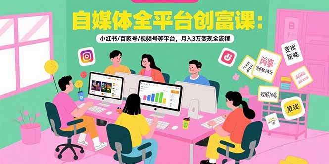 (15479期)自媒体全平台创富课:小红书/百家号/视频号等平台,月入3万变现全流程-优优云网创