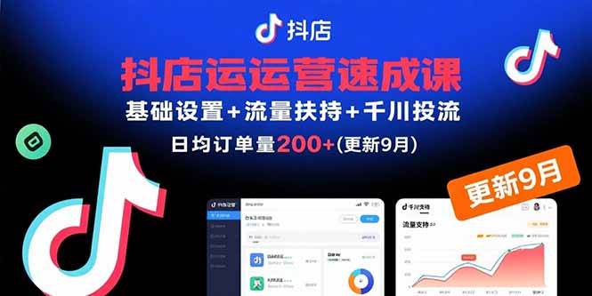 （15952期）抖店运营速成课，基础设置+流量扶持+千川投流，30天订单破200+(更新9月)-优优云网创