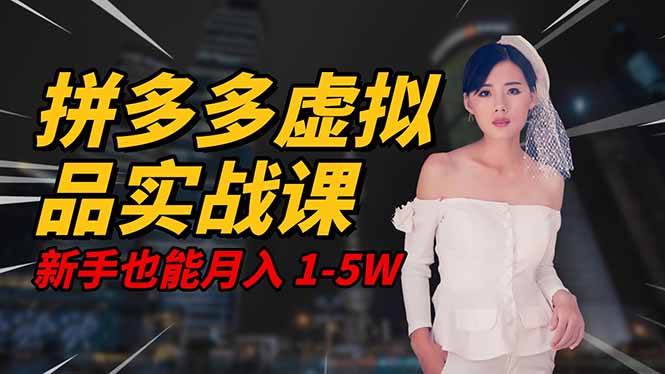 (16492期)2025 拼多多虚拟品系统实战课,轻资产项目,可矩阵开工作室,新手也能…-优优云网创