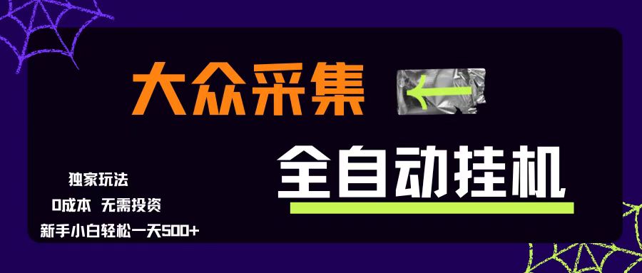 (15348期)大众采集全自动玩法,新手小白轻松一天500+,操作简单零成本-优优云网创