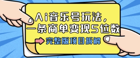 Ai音乐号玩法，多平台几十万粉，一条商单变现5位数，完整版项目拆解-优优云网创