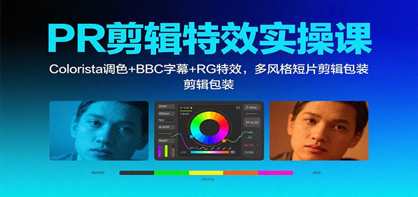 PR剪辑特效实操课：Colorista调色+BBC字幕+RG特效，多风格短片剪辑包装-优优云网创