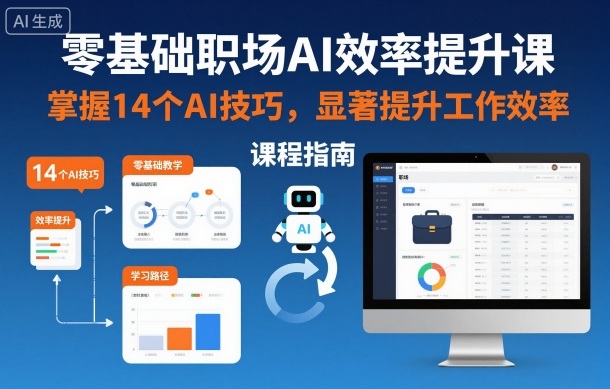 零基础职场AI效率提升课,掌握14个AI技巧,显著提升工作效率-优优云网创