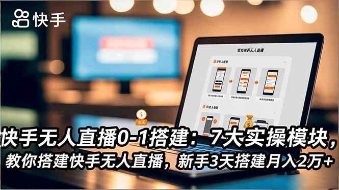 (16694期)快手无人直播0-1搭建:7大实操模块,教你搭建快手无人直播,新手3天搭建月入2万+-优优云网创